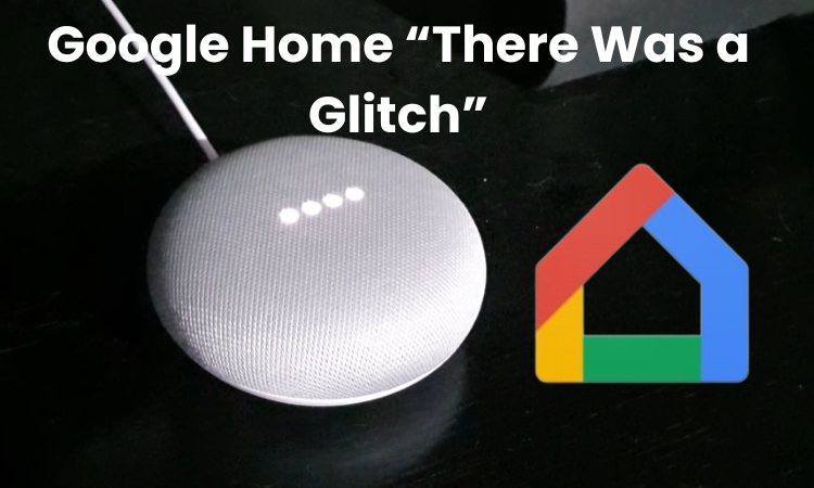 Google Home There Was a Glitch